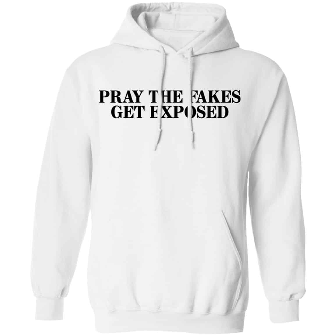 Pray The Fakes Get Exposed Shirt, Hoodie, Tank