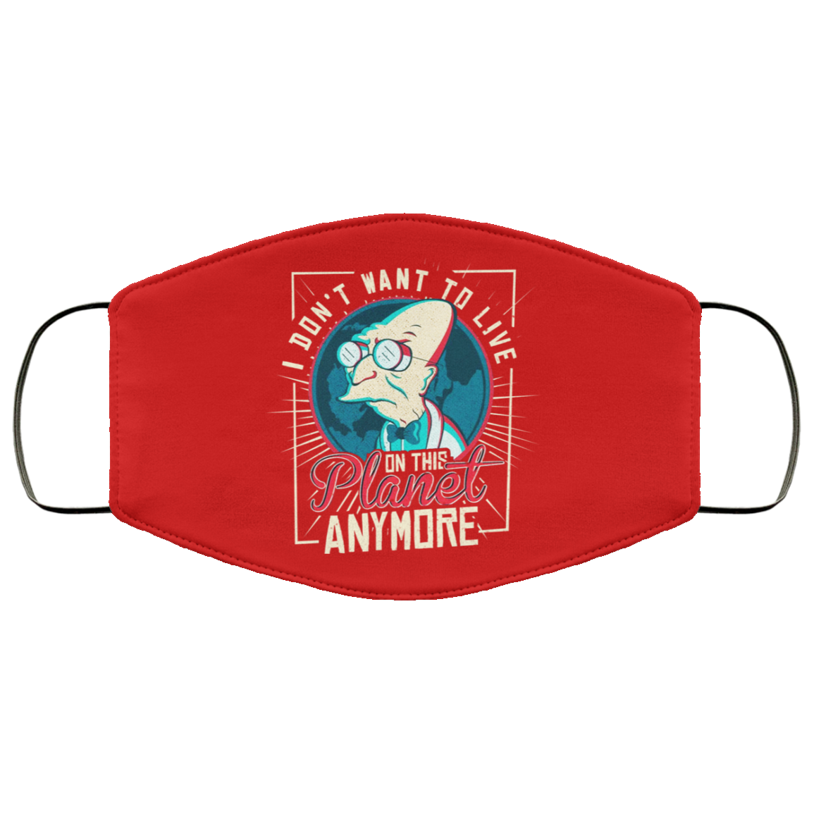 I Don’t Want To Live On This Planet Anymore Futurama Face Mask