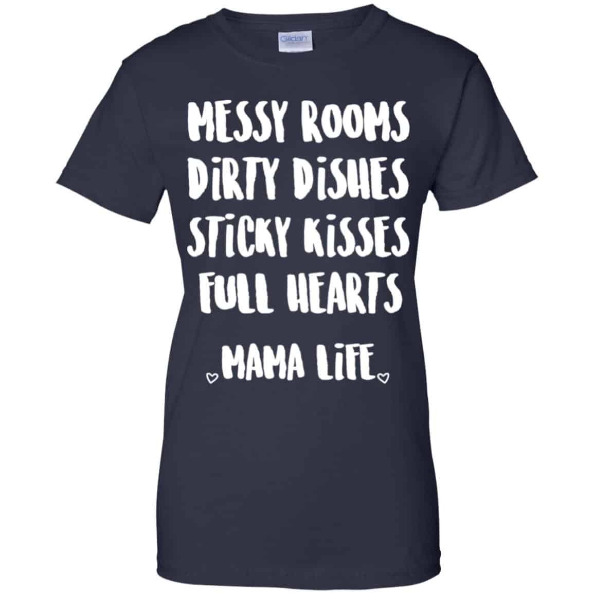 Messy Rooms Dirty Dishes Sticky Kisses Full Hearts Mama Life Shirt, Hoodie, Tank