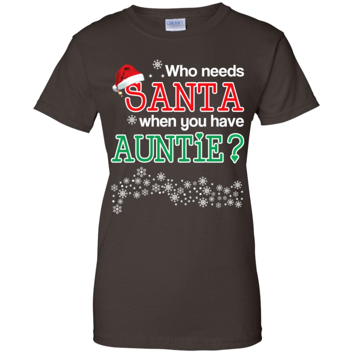Who Needs Santa When You Have Auntie? Christmas T-Shirts, Hoodie, Tank