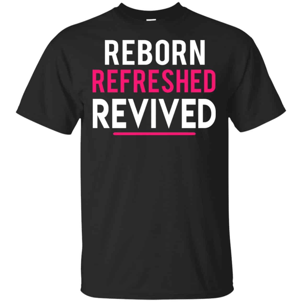 Reborn Refreshed Revived Shirt, Hoodie, Tank