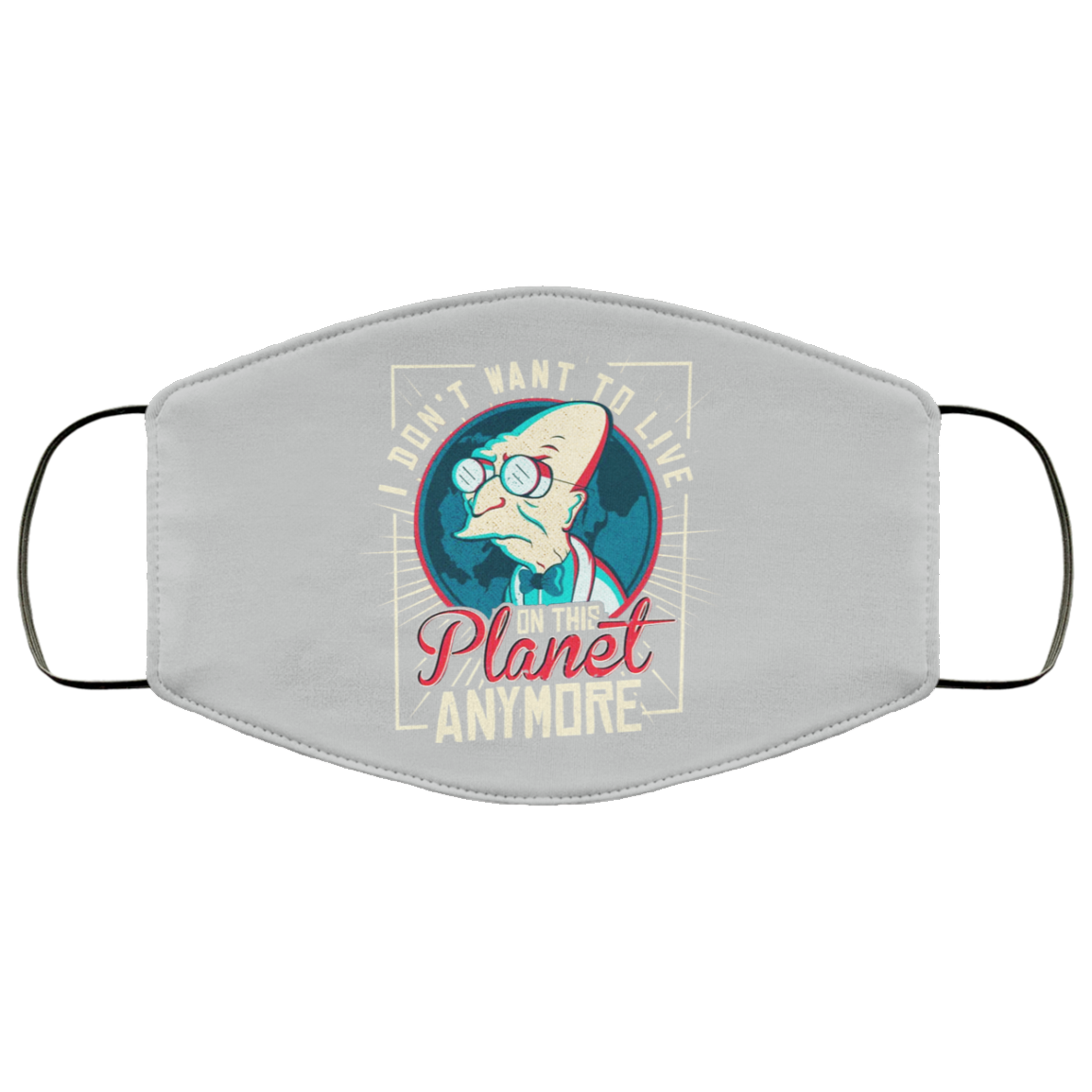 I Don’t Want To Live On This Planet Anymore Futurama Face Mask