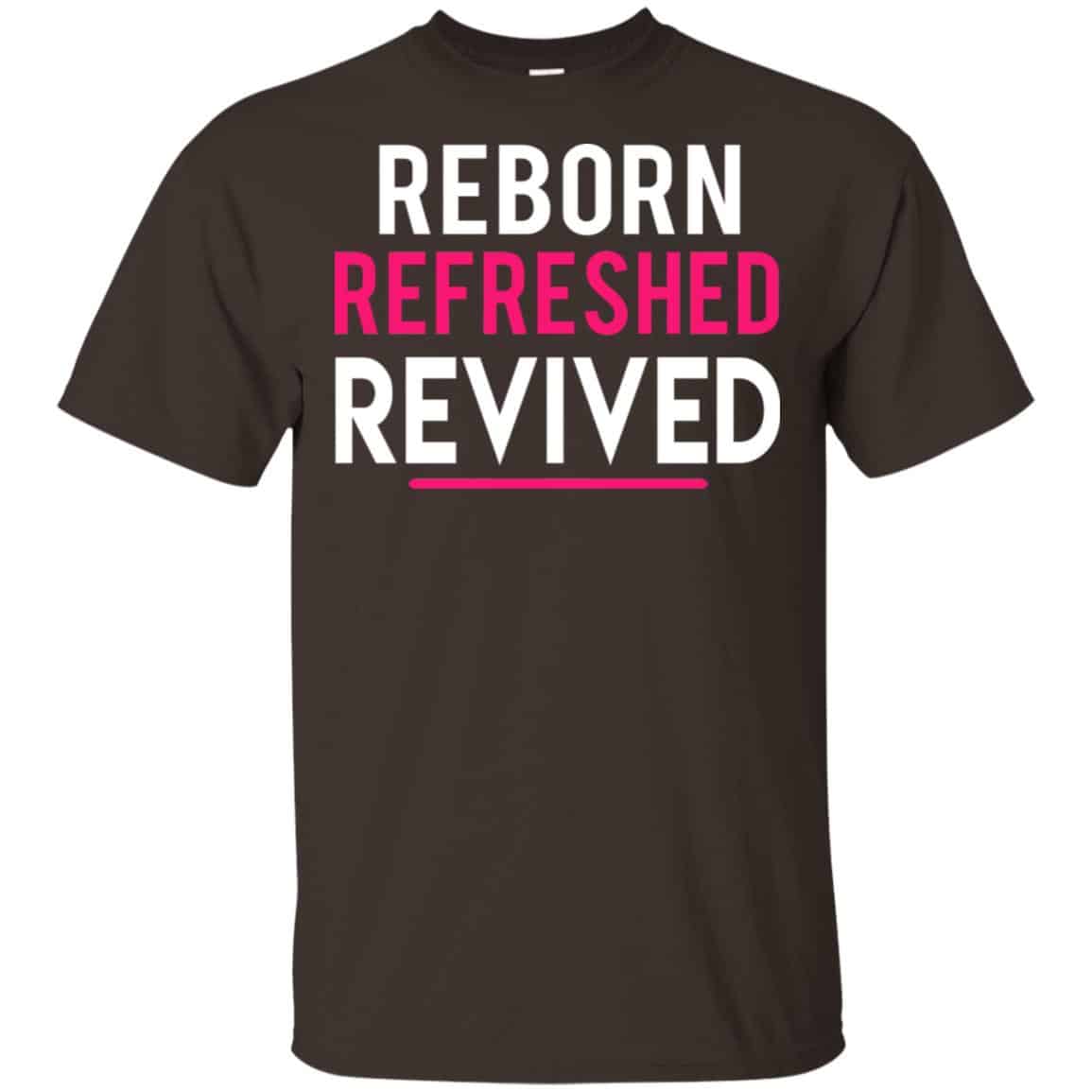 Reborn Refreshed Revived Shirt, Hoodie, Tank