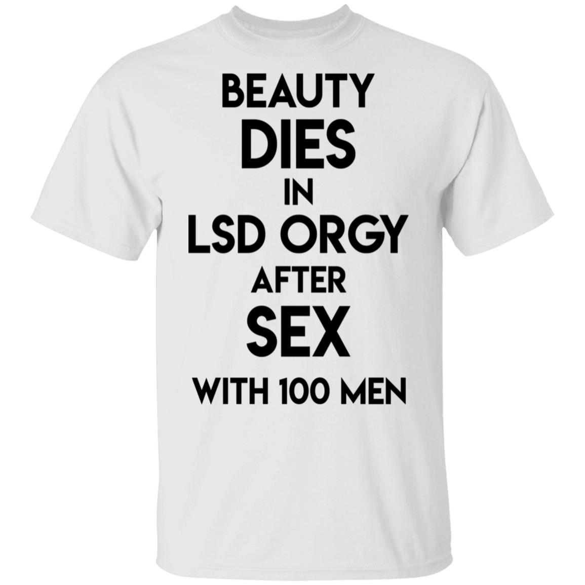 Beauty Dies In Lsd Orgy After Sex With 100 Men Shirt, Hoodie, Tank