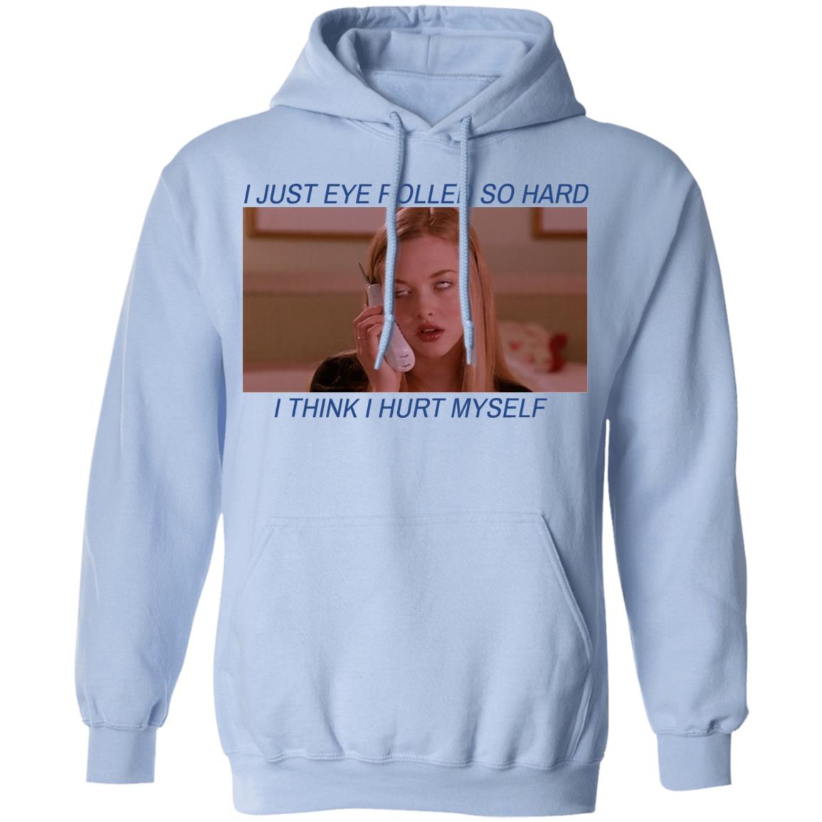 I Just Eye Rolled So Hard I Think I Hurt Myself Shirt, Hoodie, Tank