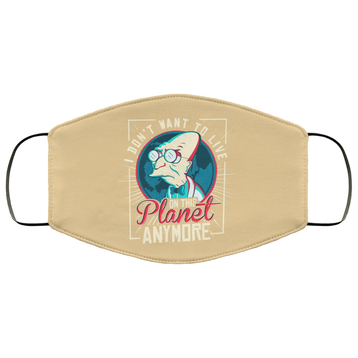 I Don’t Want To Live On This Planet Anymore Futurama Face Mask