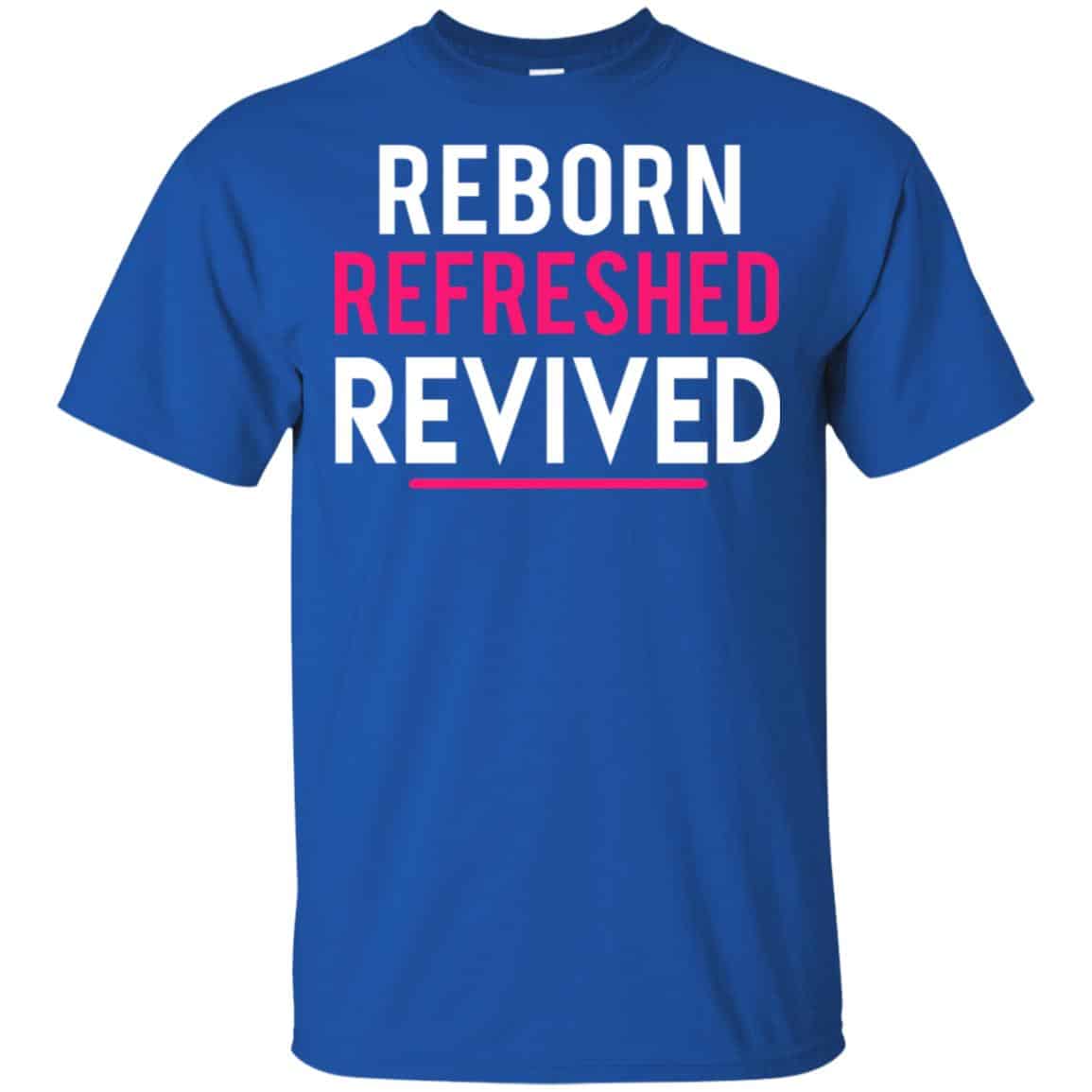 Reborn Refreshed Revived Shirt, Hoodie, Tank