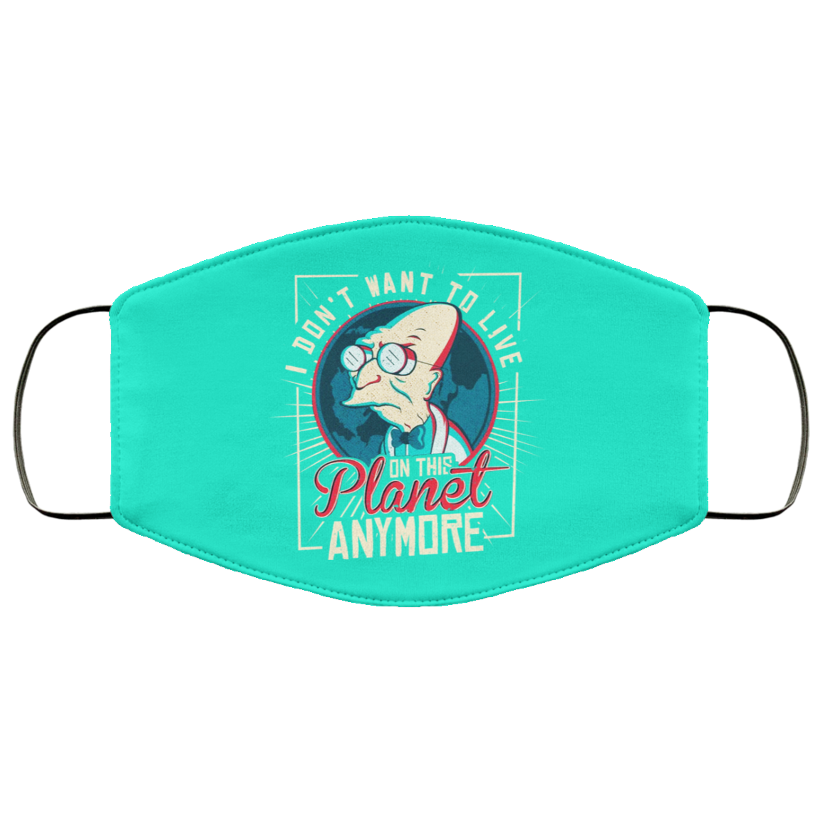 I Don’t Want To Live On This Planet Anymore Futurama Face Mask
