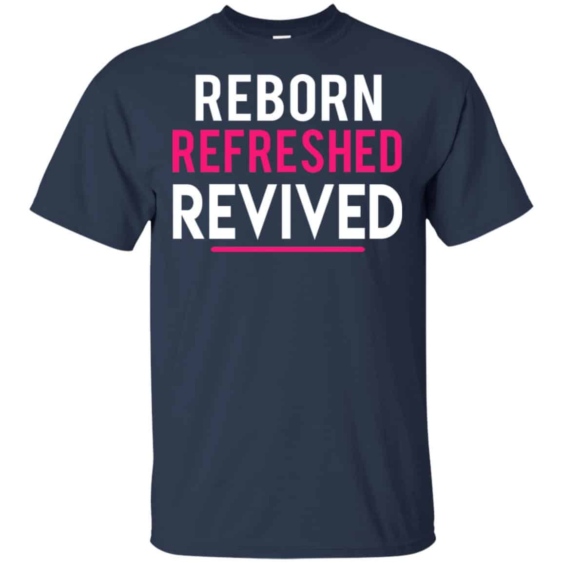 Reborn Refreshed Revived Shirt, Hoodie, Tank