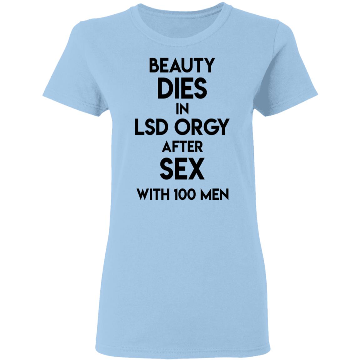 Beauty Dies In Lsd Orgy After Sex With 100 Men Shirt, Hoodie, Tank