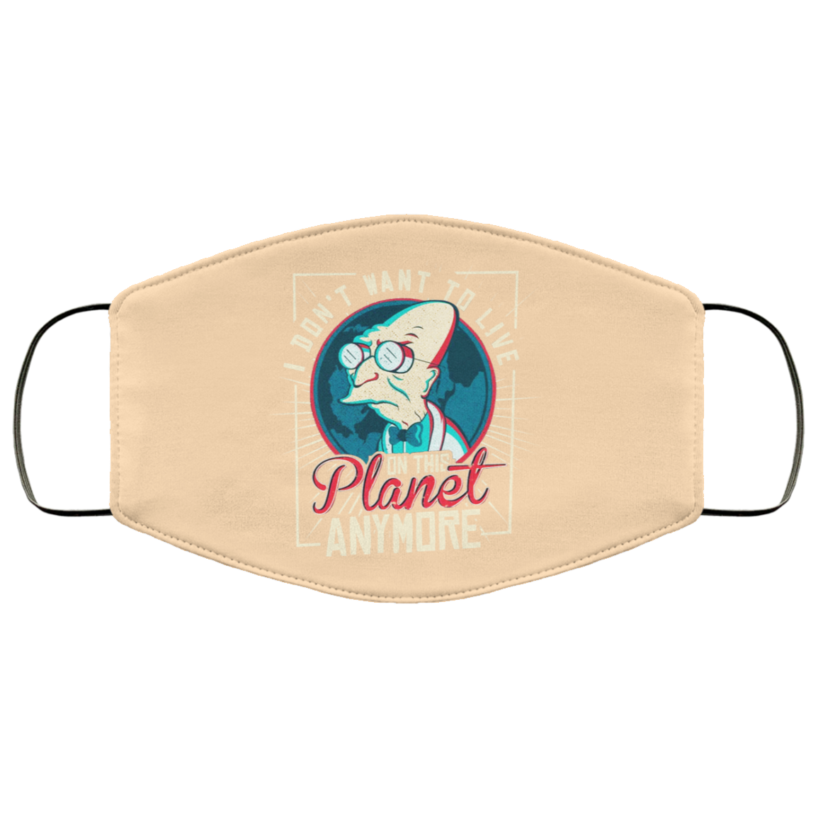 I Don’t Want To Live On This Planet Anymore Futurama Face Mask