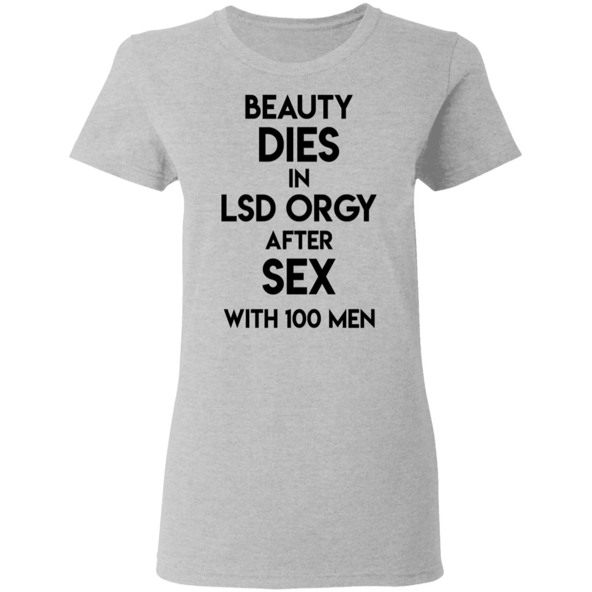 Beauty Dies In Lsd Orgy After Sex With 100 Men Shirt, Hoodie, Tank