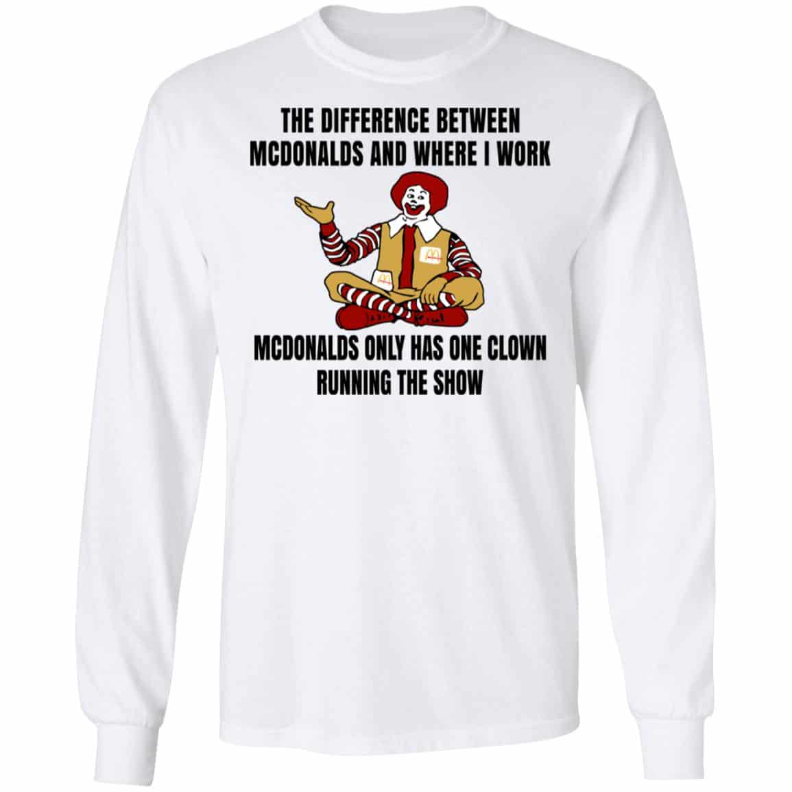 The Difference Between McDonalds And Where I Work McDonalds Only Has One Clown Running The Show Shirt, Hoodie, Tank