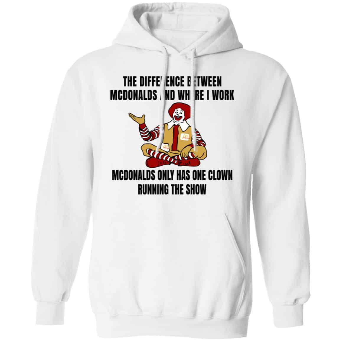 The Difference Between McDonalds And Where I Work McDonalds Only Has One Clown Running The Show Shirt, Hoodie, Tank