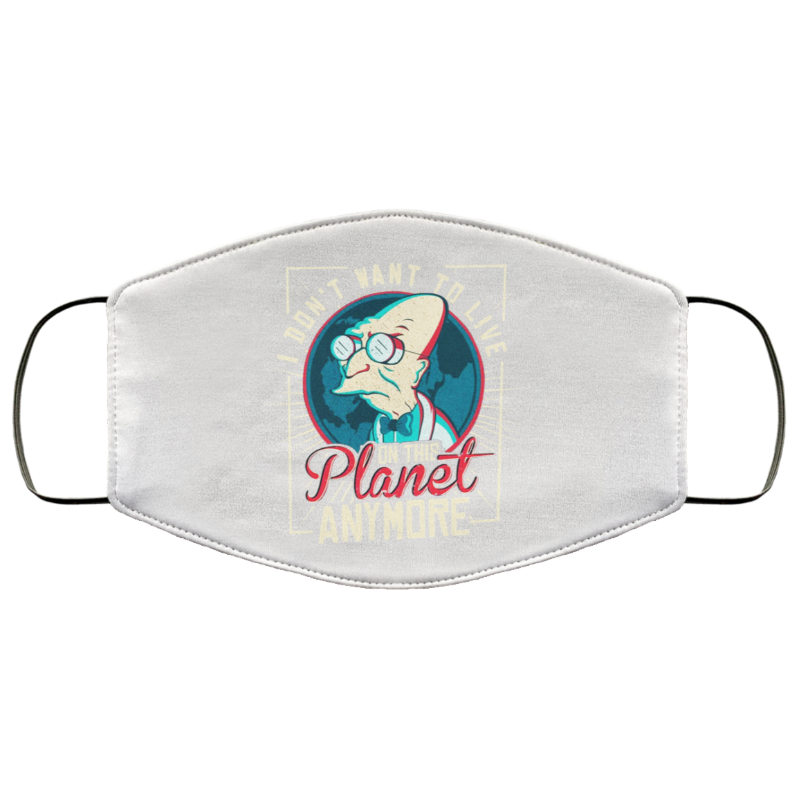 I Don’t Want To Live On This Planet Anymore Futurama Face Mask