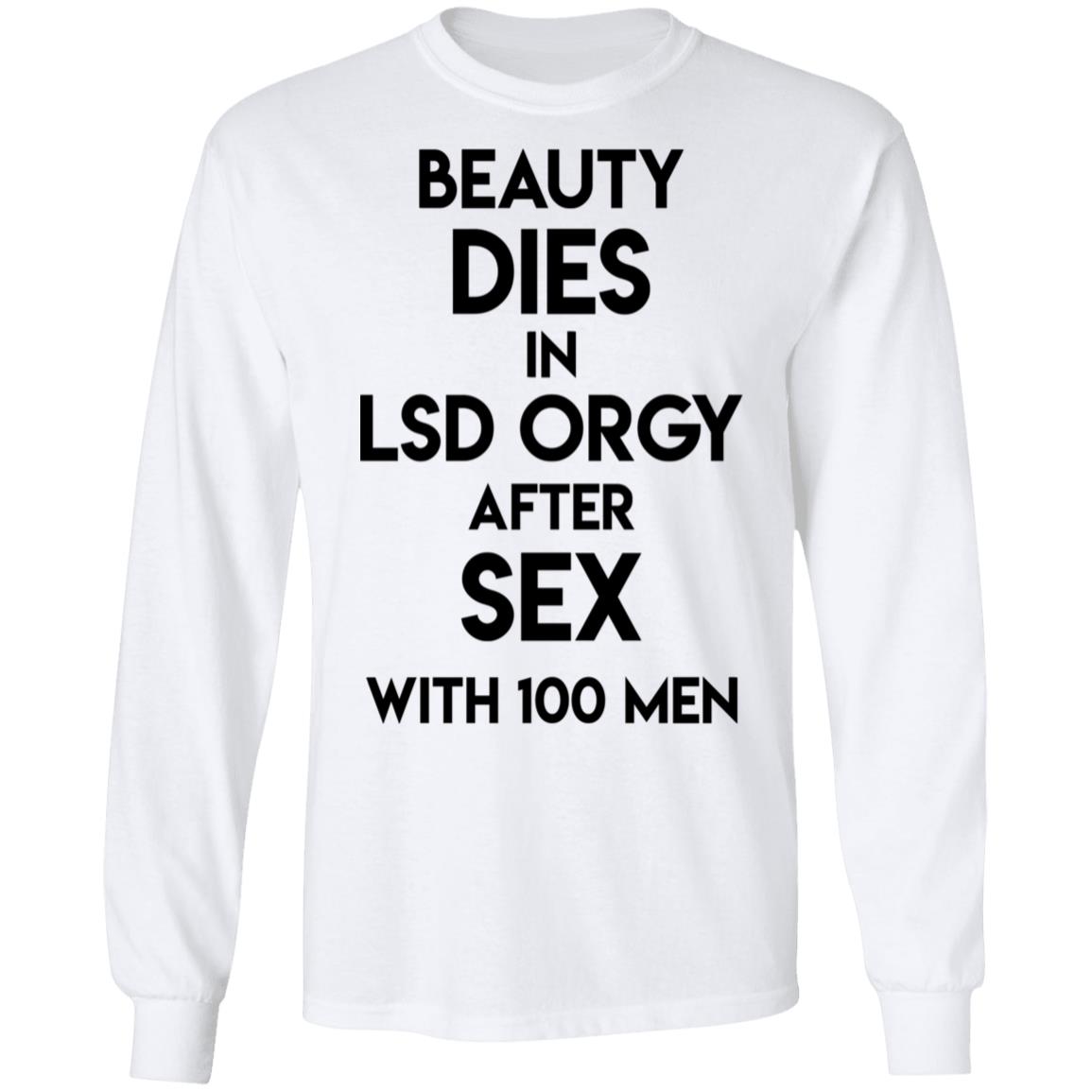 Beauty Dies In Lsd Orgy After Sex With 100 Men Shirt, Hoodie, Tank
