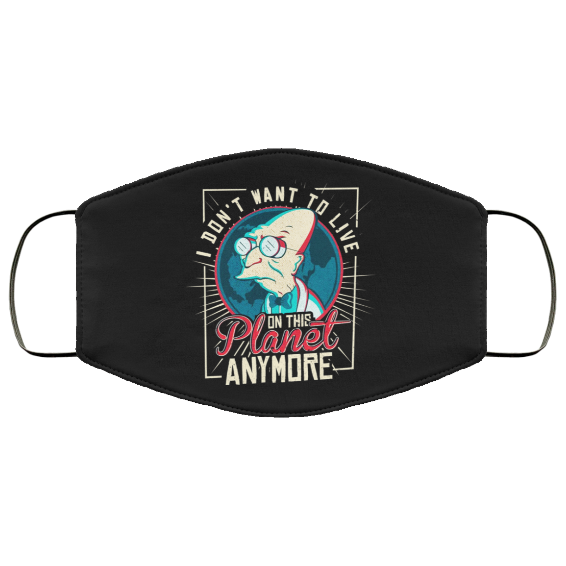 I Don’t Want To Live On This Planet Anymore Futurama Face Mask