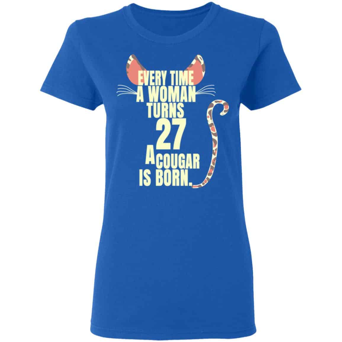 Every Time A Woman Turns 27 A Cougar Is Born Birthday Shirt, Hoodie, Tank