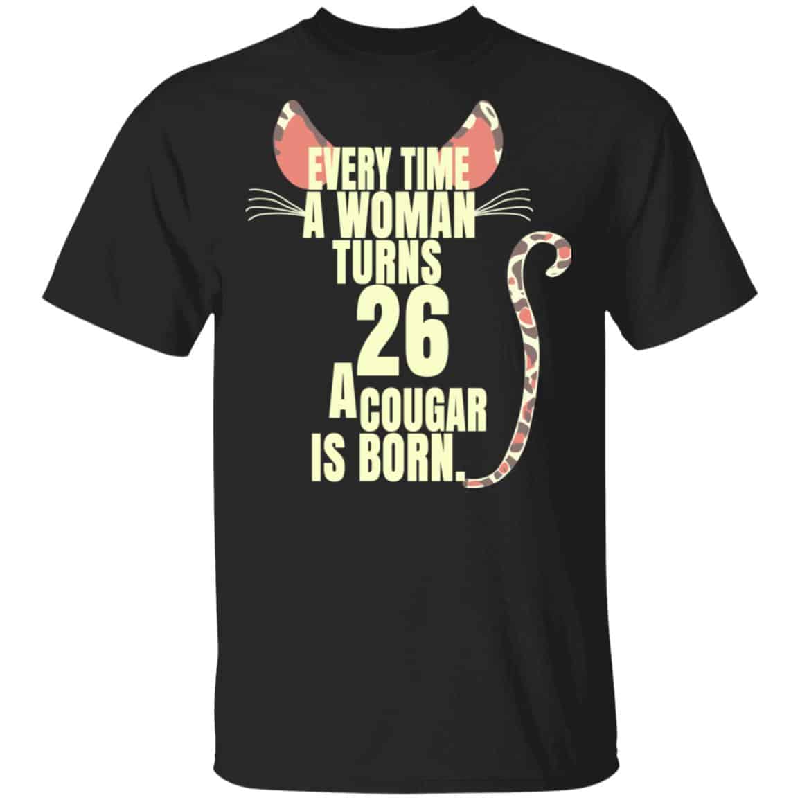 Every Time A Woman Turns 26 A Cougar Is Born Birthday Shirt, Hoodie, Tank