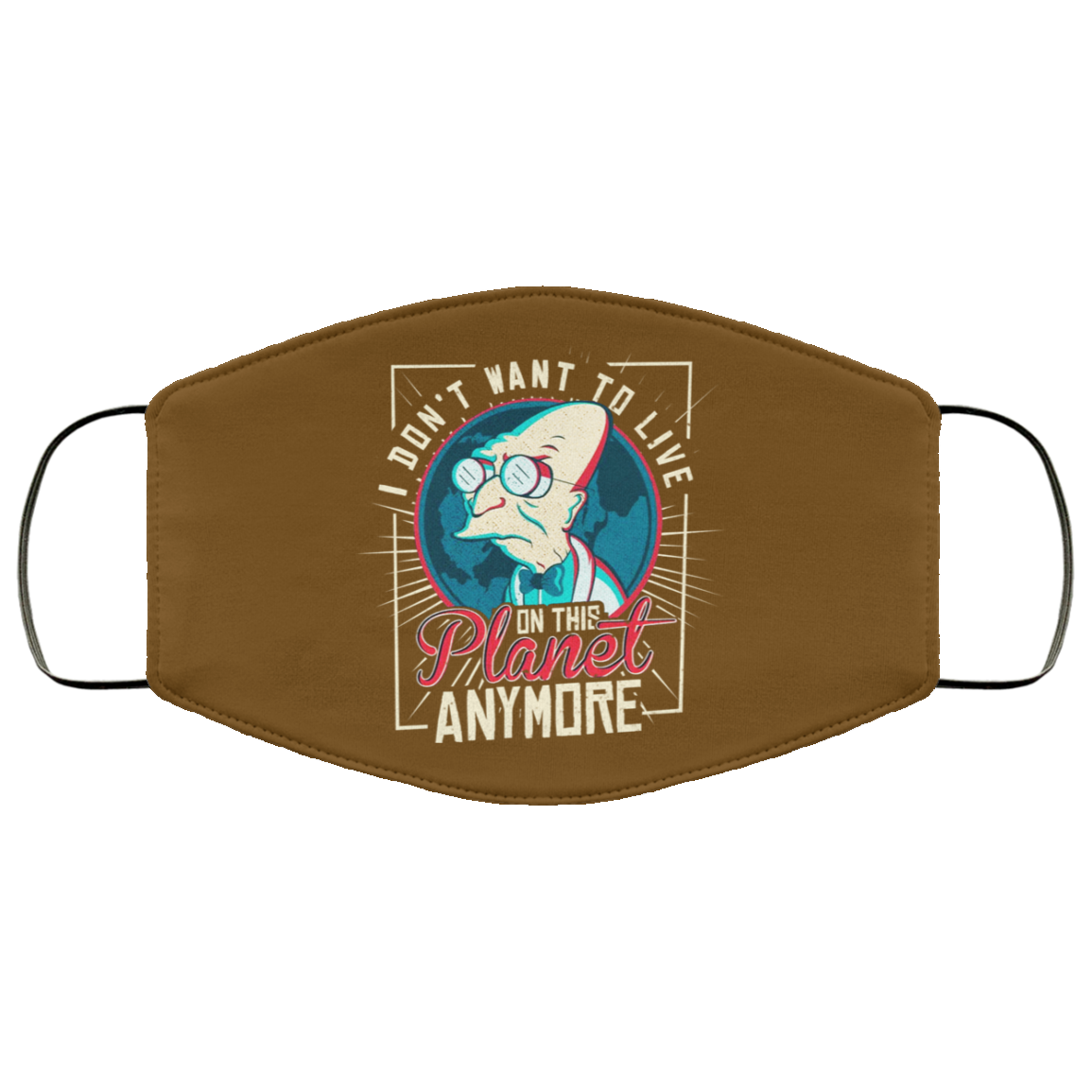 I Don’t Want To Live On This Planet Anymore Futurama Face Mask
