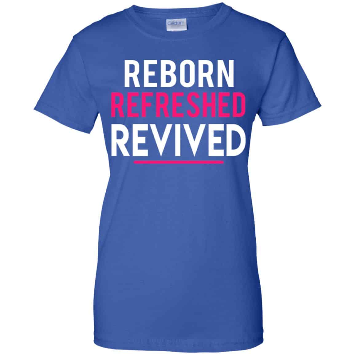 Reborn Refreshed Revived Shirt, Hoodie, Tank