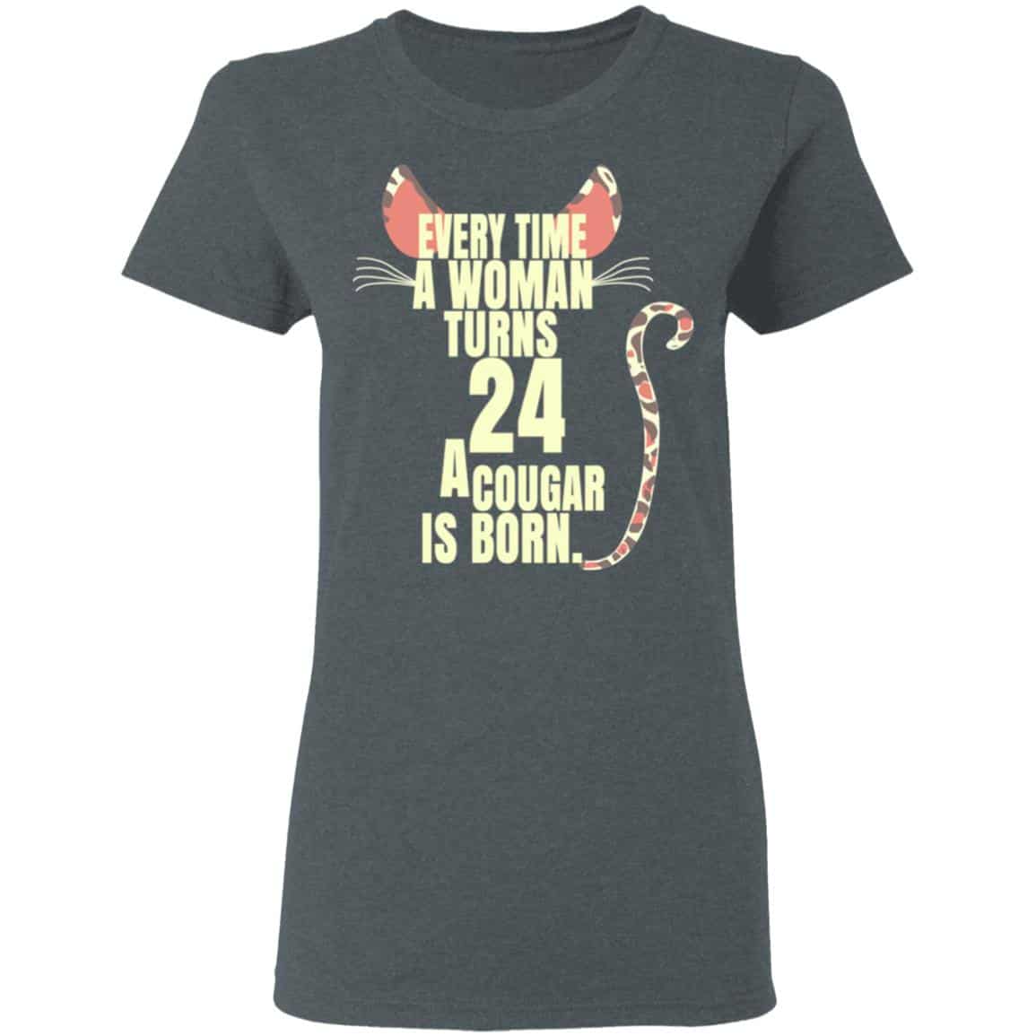 Every Time A Woman Turns 24 A Cougar Is Born Birthday Shirt, Hoodie, Tank
