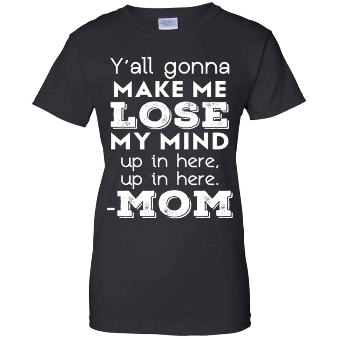 Y’all Gonna Make Me Lose My Mind Up In Here Up In Here Mom Shirt, Hoodie, Tank