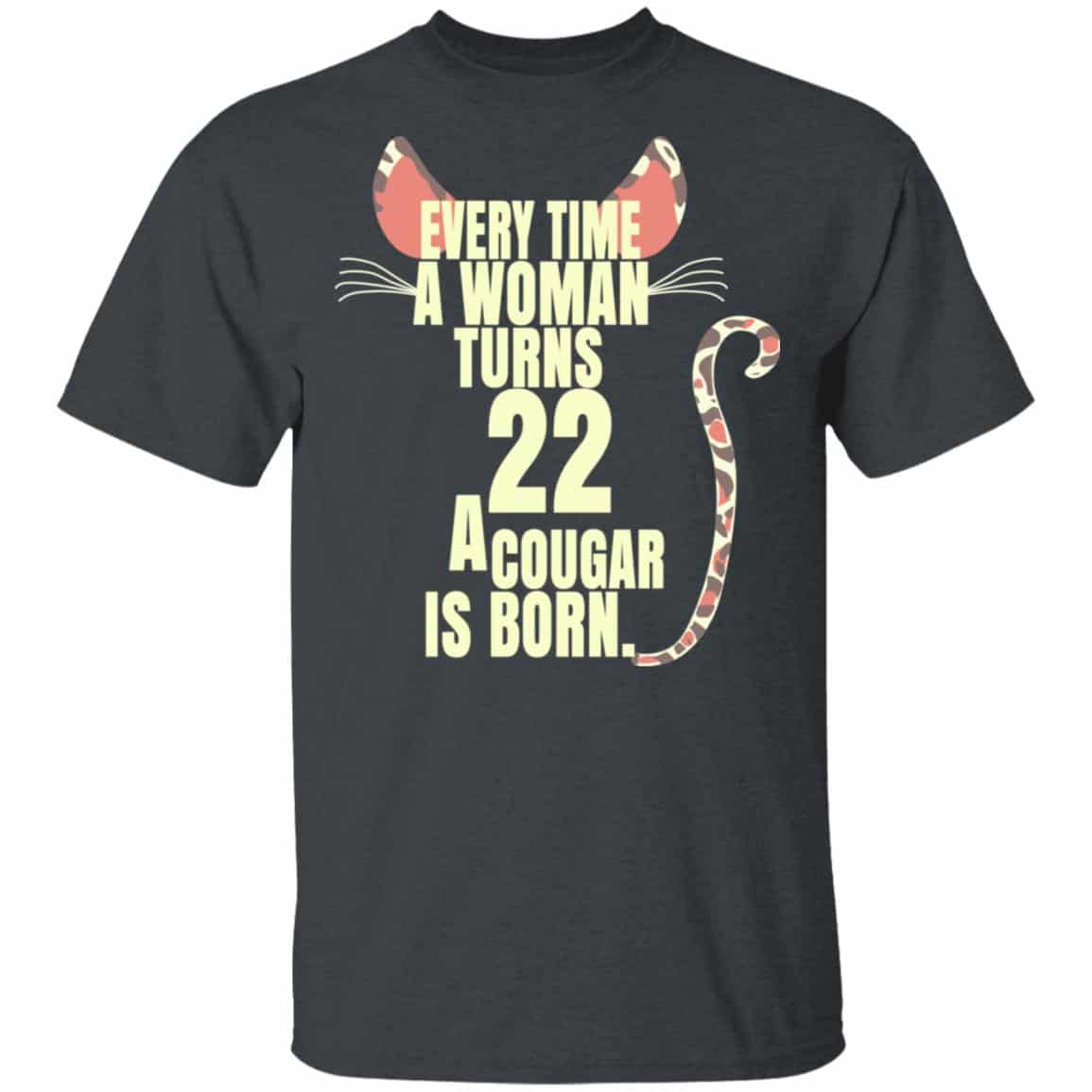 Every Time A Woman Turns 22 A Cougar Is Born Birthday Shirt, Hoodie, Tank