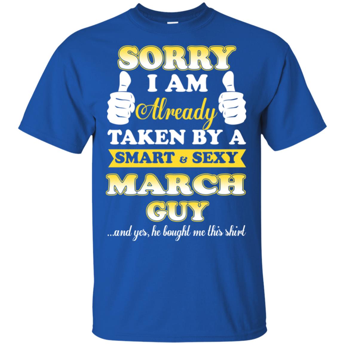 Sorry I Am Already Taken By A Smart & Sexy March Guy T-Shirts, Hoodie, Tank