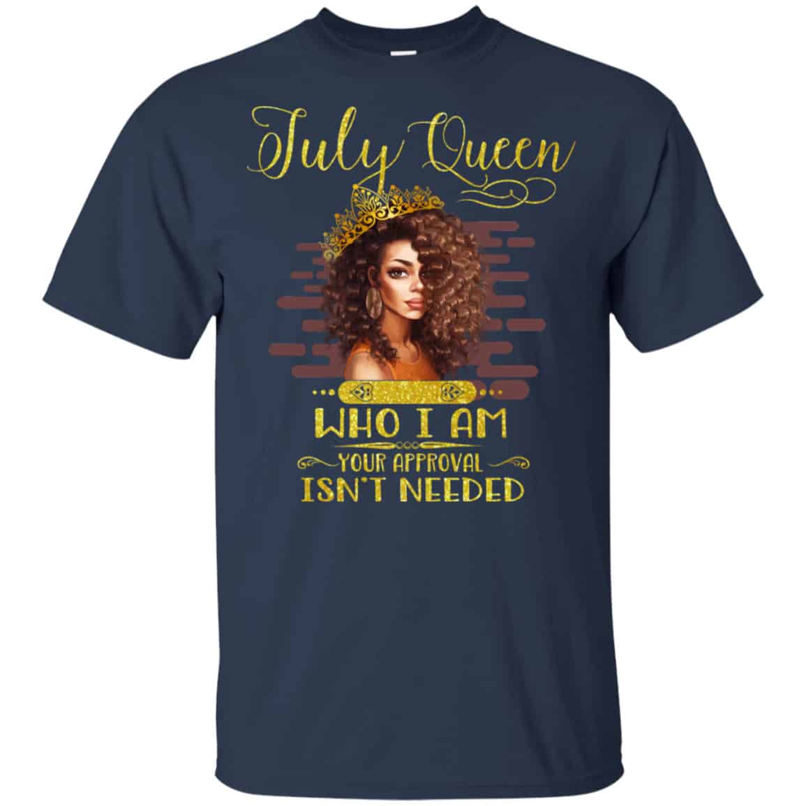 July Queen Who I Am Your Approval Isn’t Needed Shirt, Hoodie, Tank