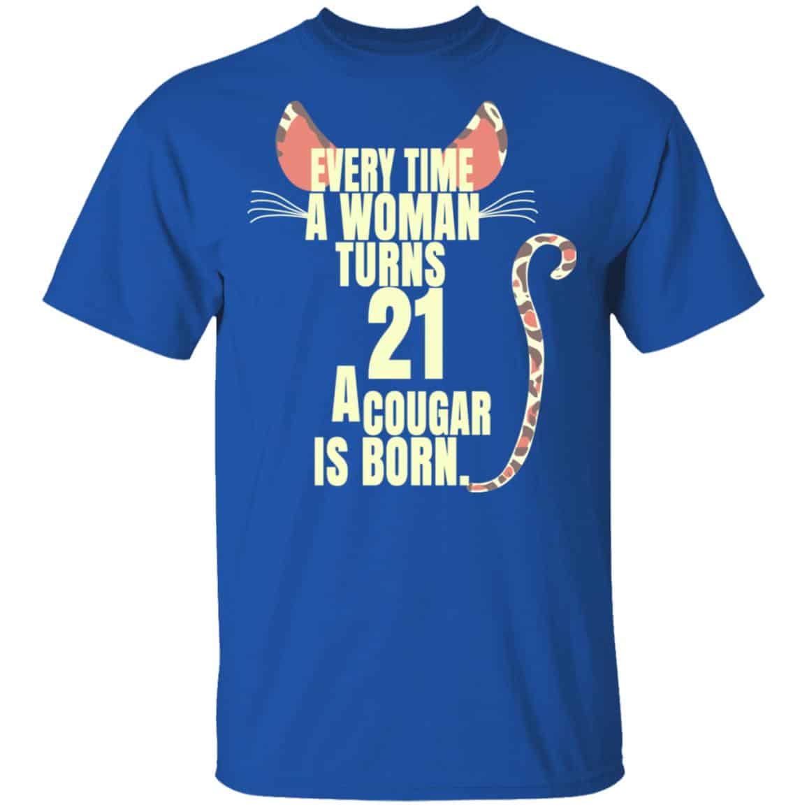 Every Time A Woman Turns 21 A Cougar Is Born Birthday Shirt, Hoodie, Tank