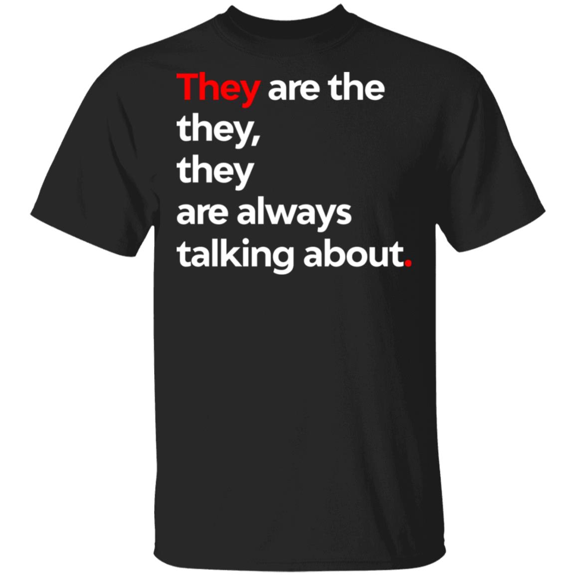 They Are The They They Are Always Talking About Shirt, Hoodie, Tank
