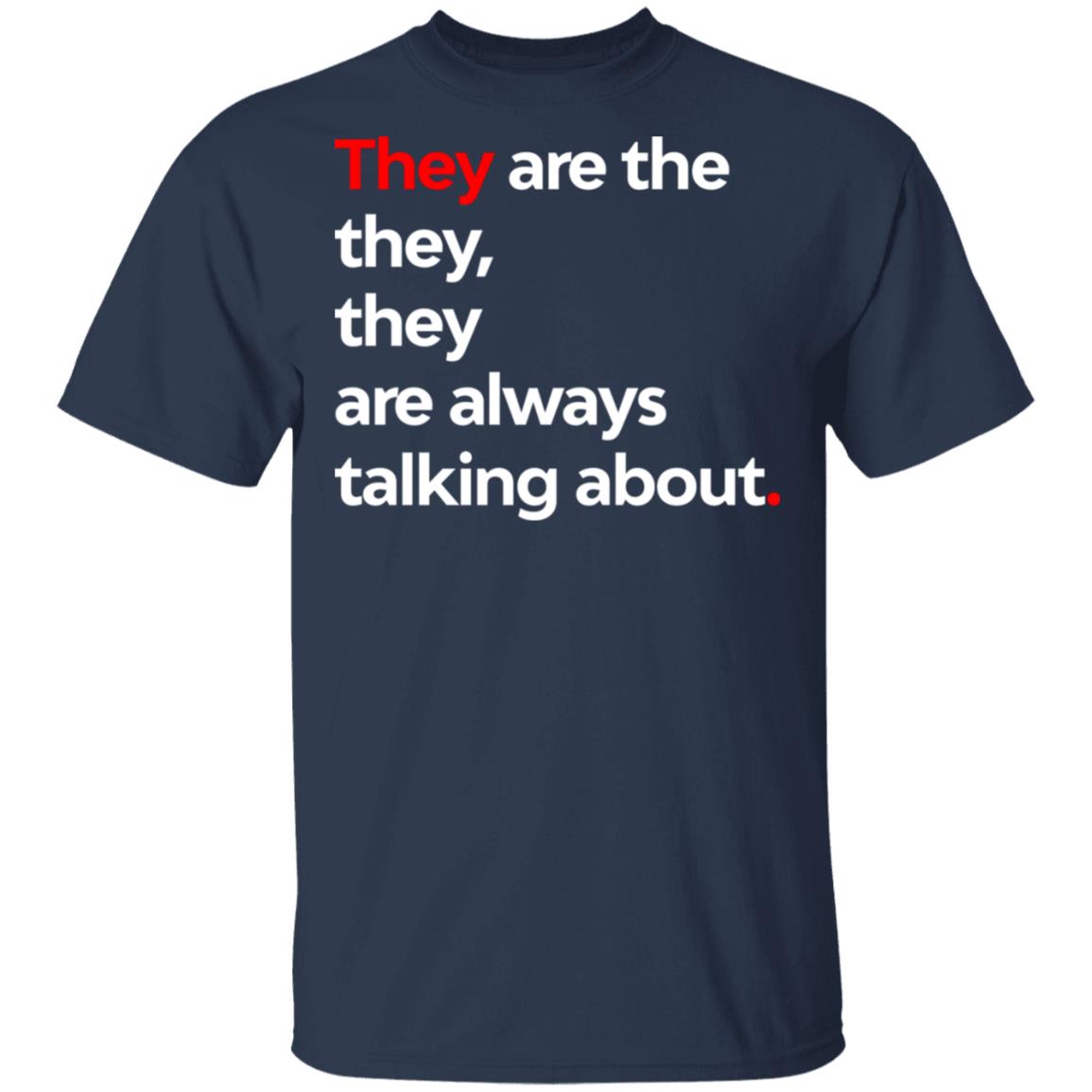 They Are The They They Are Always Talking About Shirt, Hoodie, Tank