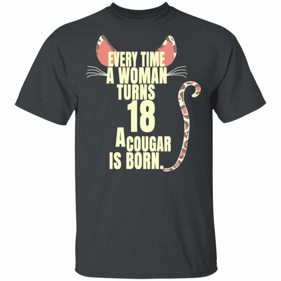 Every Time A Woman Turns 18 A Cougar Is Born Birthday Shirt, Hoodie, Tank