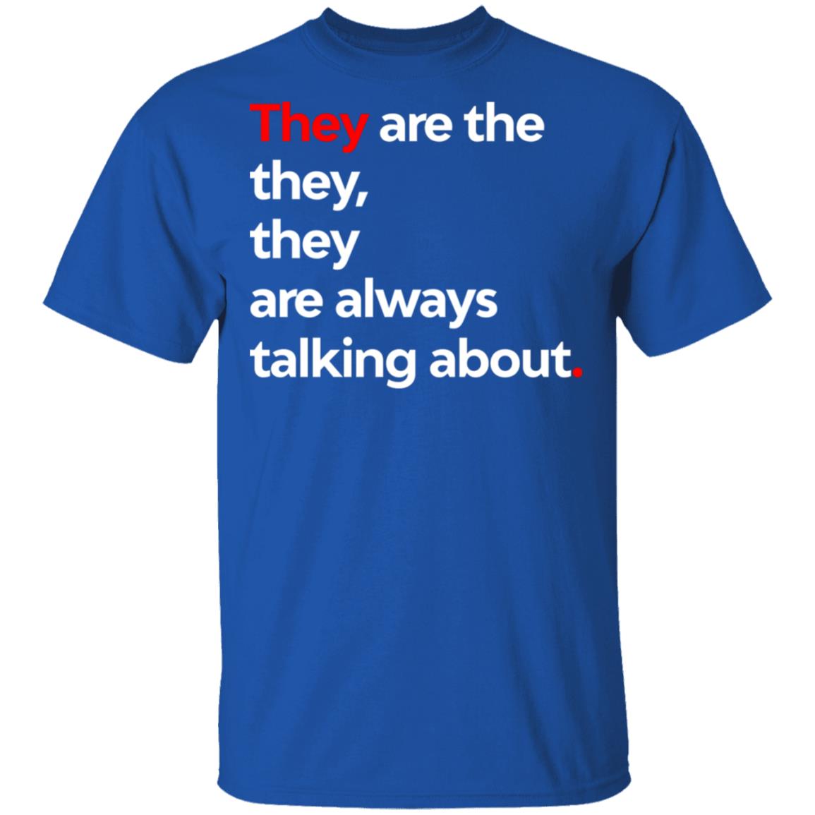 They Are The They They Are Always Talking About Shirt, Hoodie, Tank