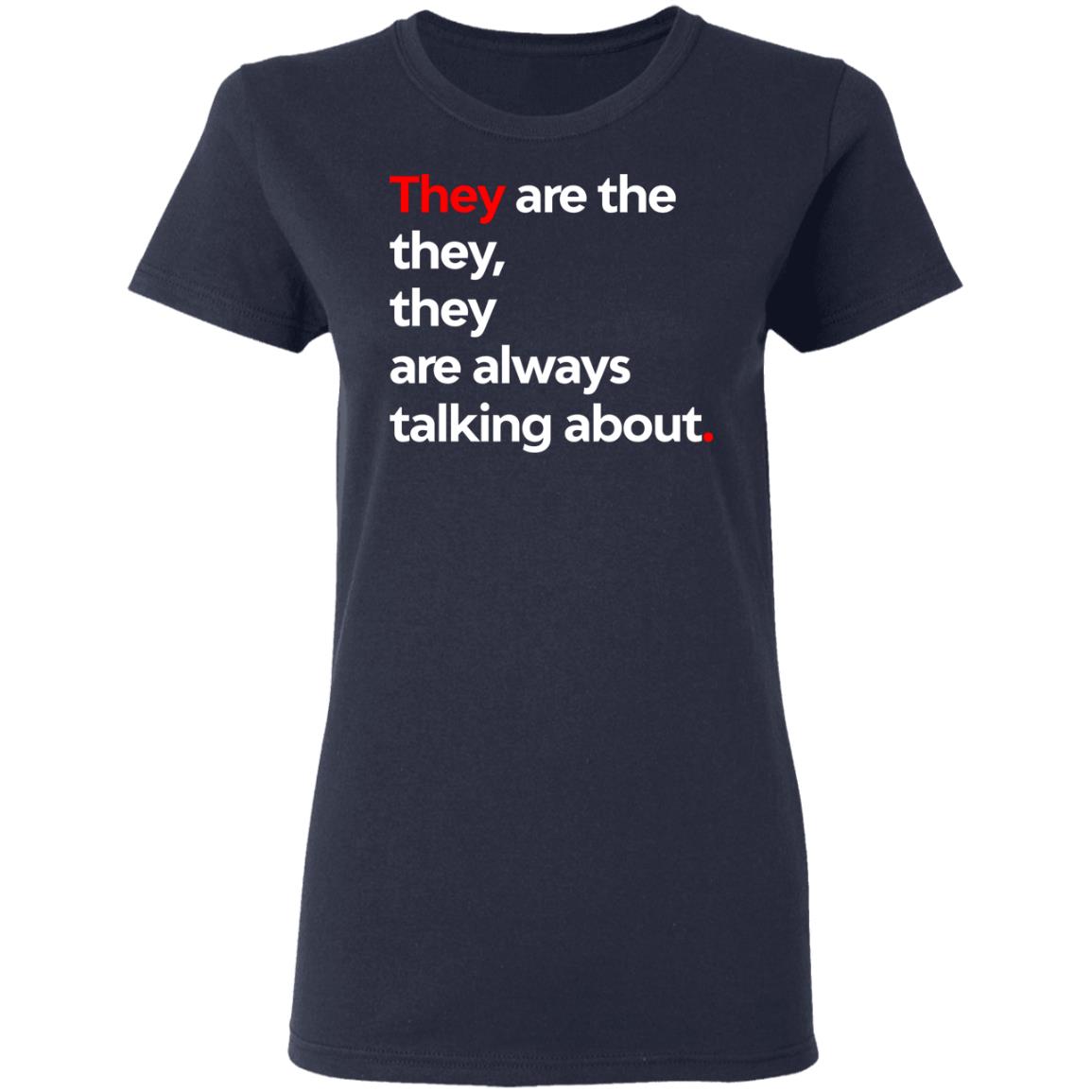 They Are The They They Are Always Talking About Shirt, Hoodie, Tank