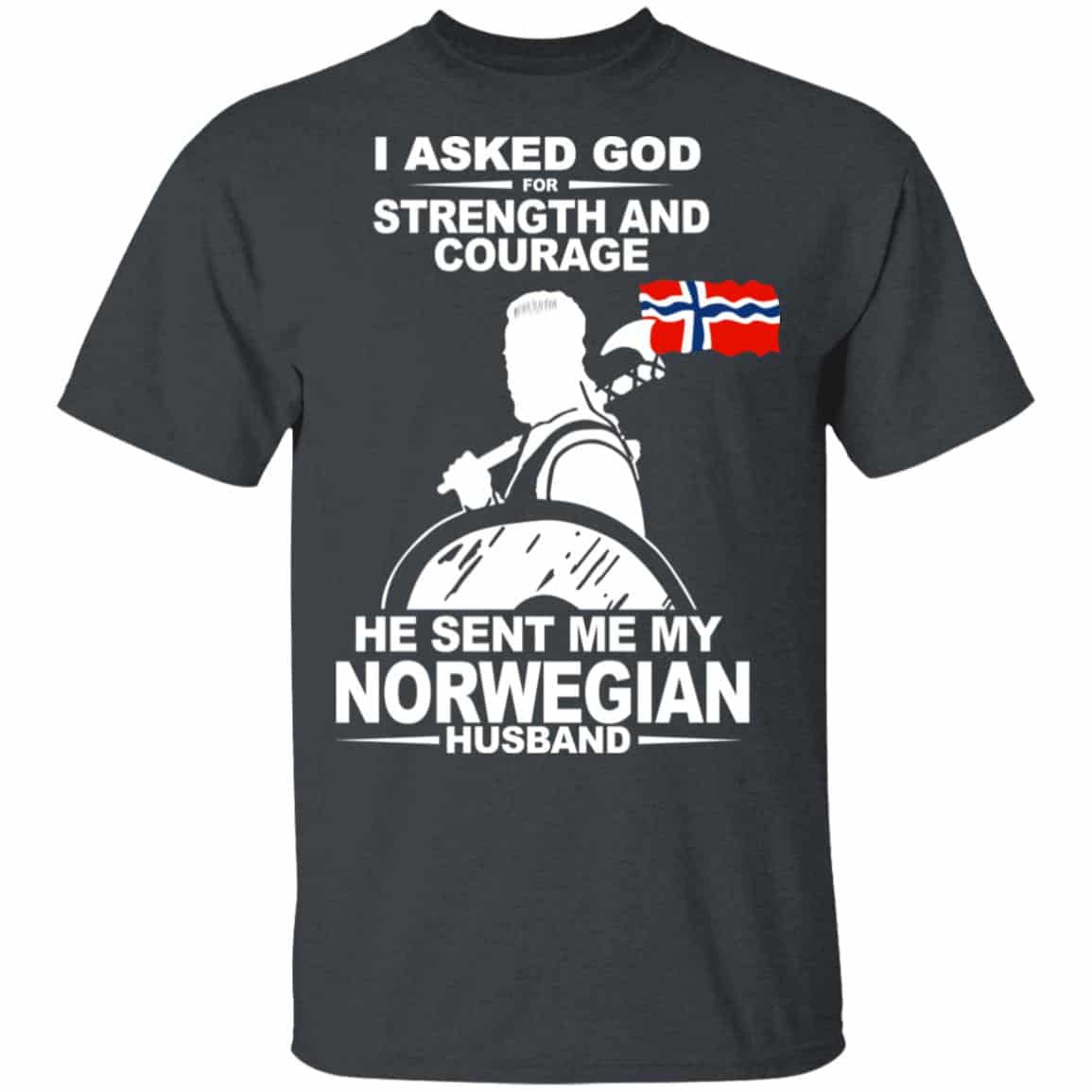 I Asked God For Strength And Courage He Sent Me My Norwegian Husband T-Shirts, Hoodies