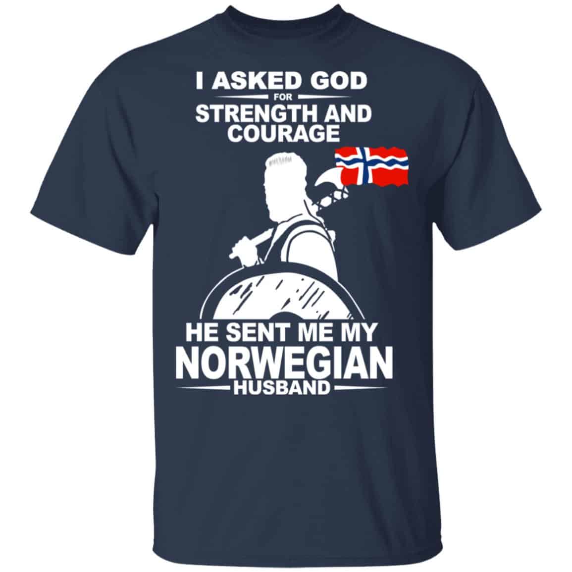 I Asked God For Strength And Courage He Sent Me My Norwegian Husband T-Shirts, Hoodies