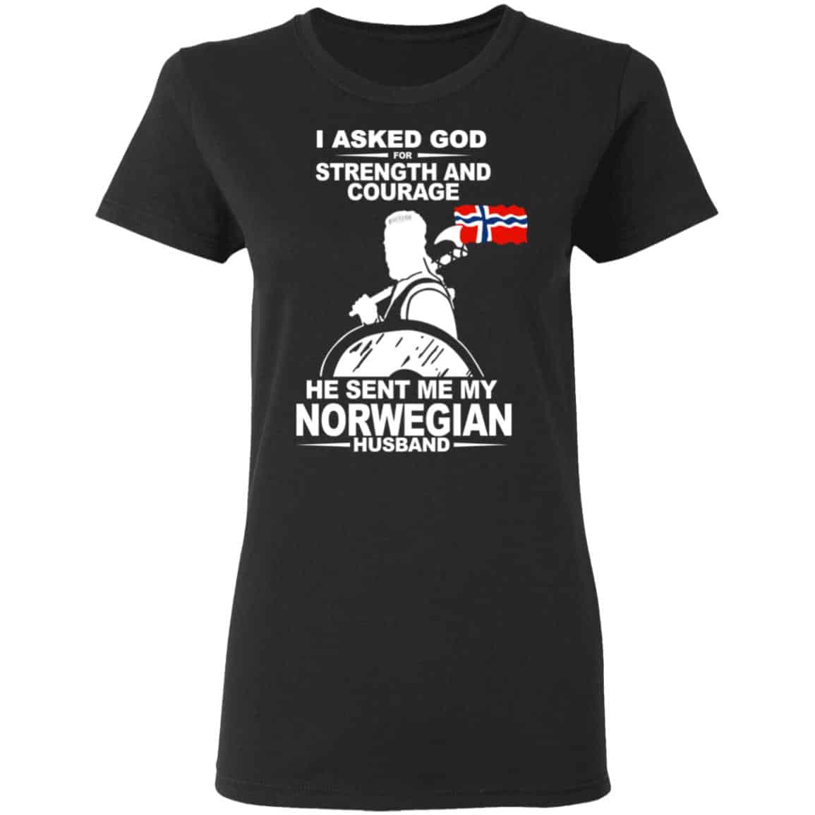 I Asked God For Strength And Courage He Sent Me My Norwegian Husband T-Shirts, Hoodies