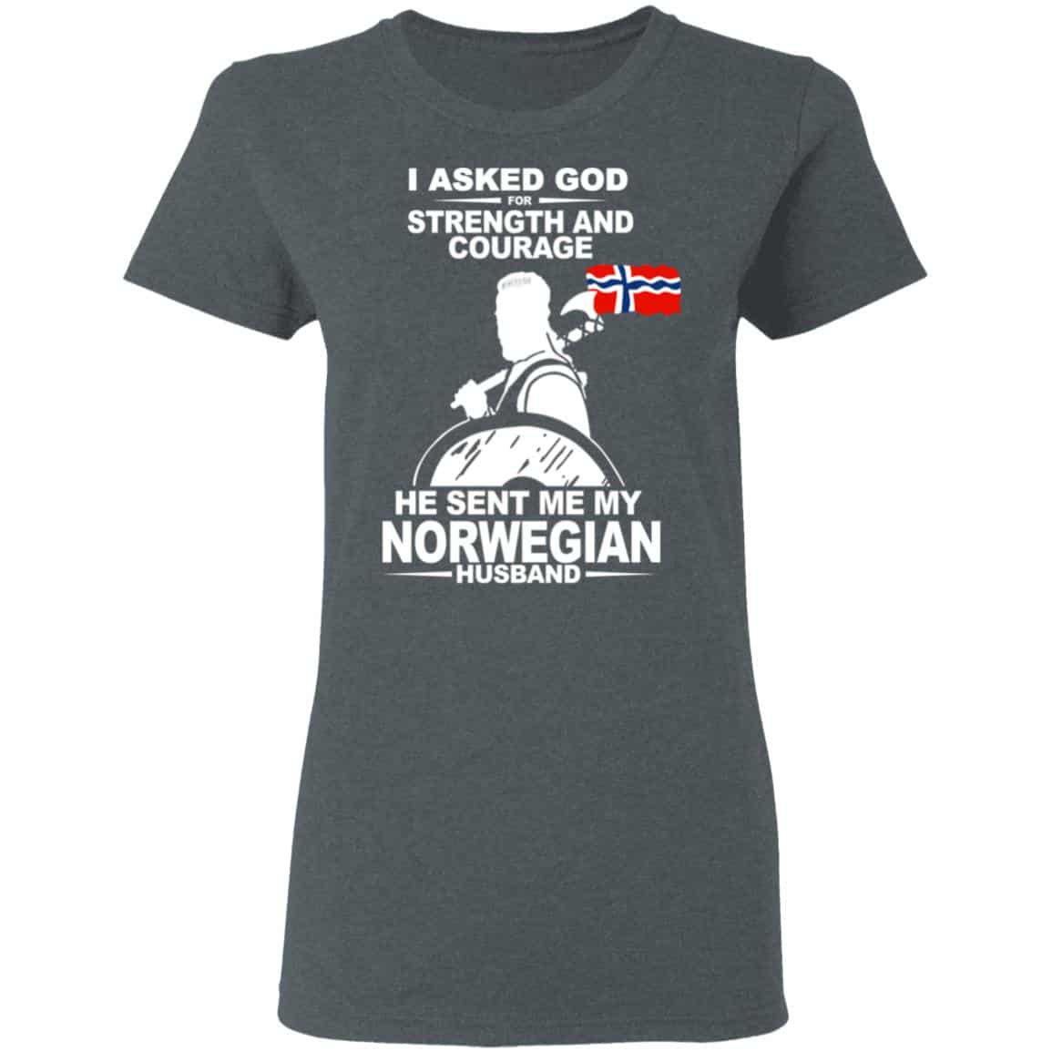 I Asked God For Strength And Courage He Sent Me My Norwegian Husband T-Shirts, Hoodies