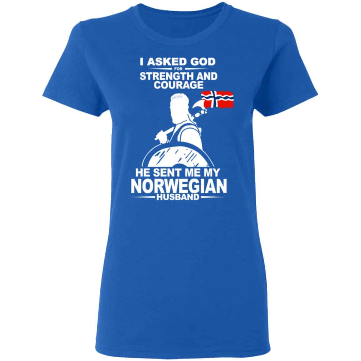 I Asked God For Strength And Courage He Sent Me My Norwegian Husband T-Shirts, Hoodies