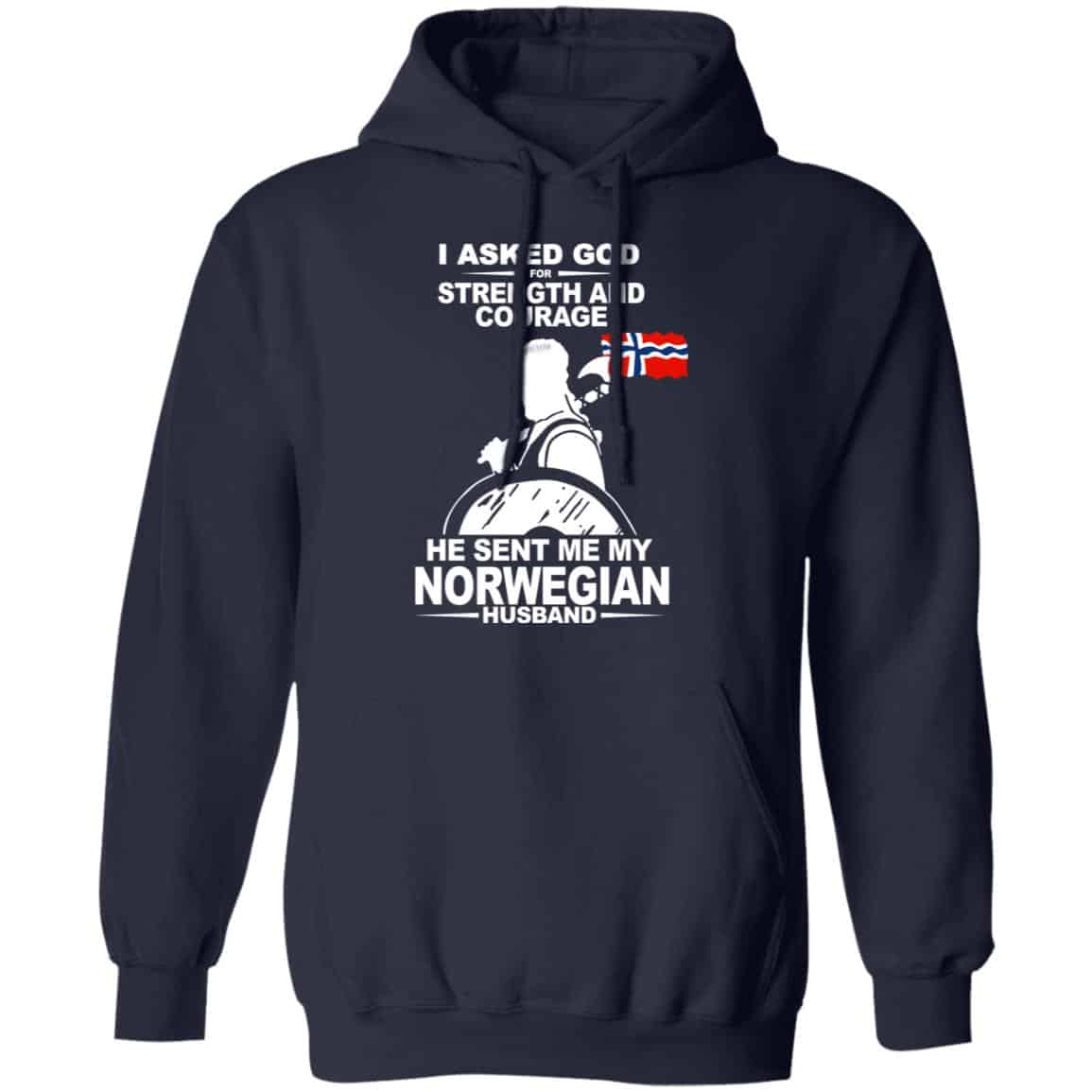 I Asked God For Strength And Courage He Sent Me My Norwegian Husband T-Shirts, Hoodies