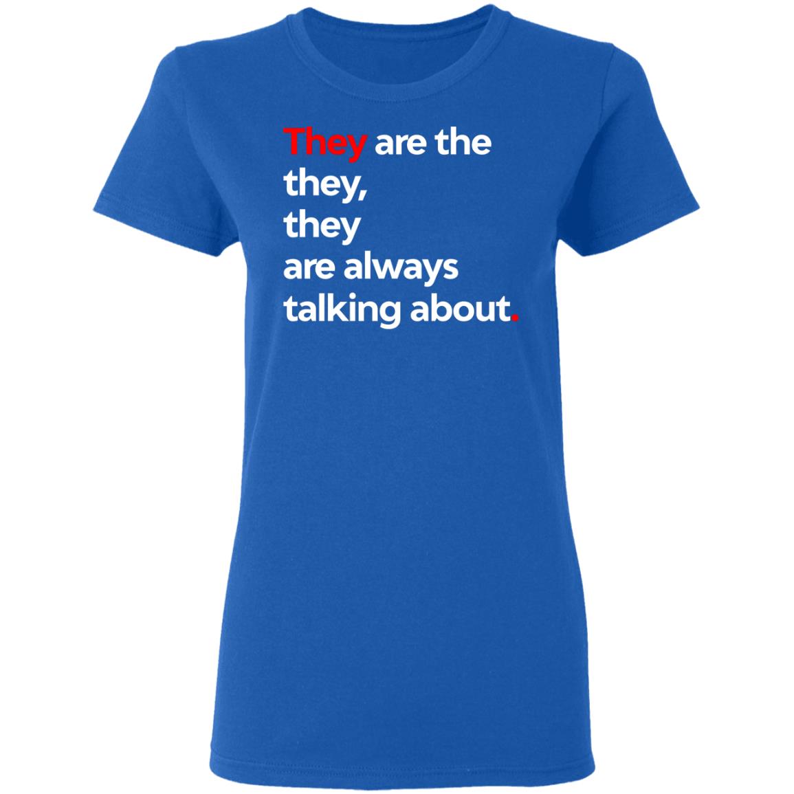 They Are The They They Are Always Talking About Shirt, Hoodie, Tank