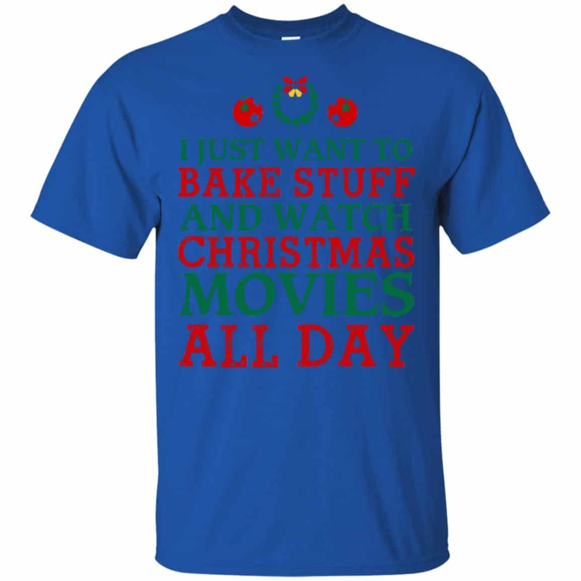 I Just Want To Bake Stuff And Watch Christmas Movies All Day Christmas Shirt, Hoodie, Tank