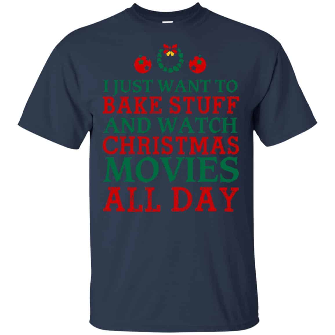 I Just Want To Bake Stuff And Watch Christmas Movies All Day Christmas Shirt, Hoodie, Tank