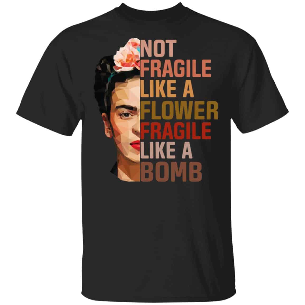 Frida Kahlo Not Fragile Like A Flower Fragile Like A Bomb T-Shirts, Hoodies