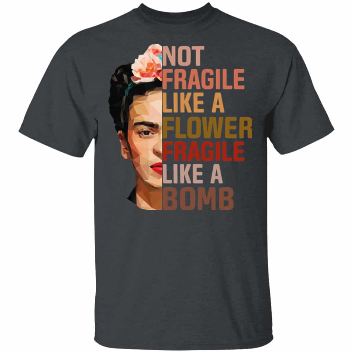 Frida Kahlo Not Fragile Like A Flower Fragile Like A Bomb T-Shirts, Hoodies