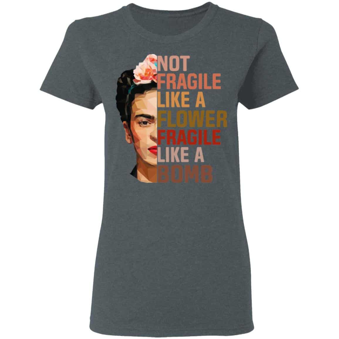 Frida Kahlo Not Fragile Like A Flower Fragile Like A Bomb T-Shirts, Hoodies