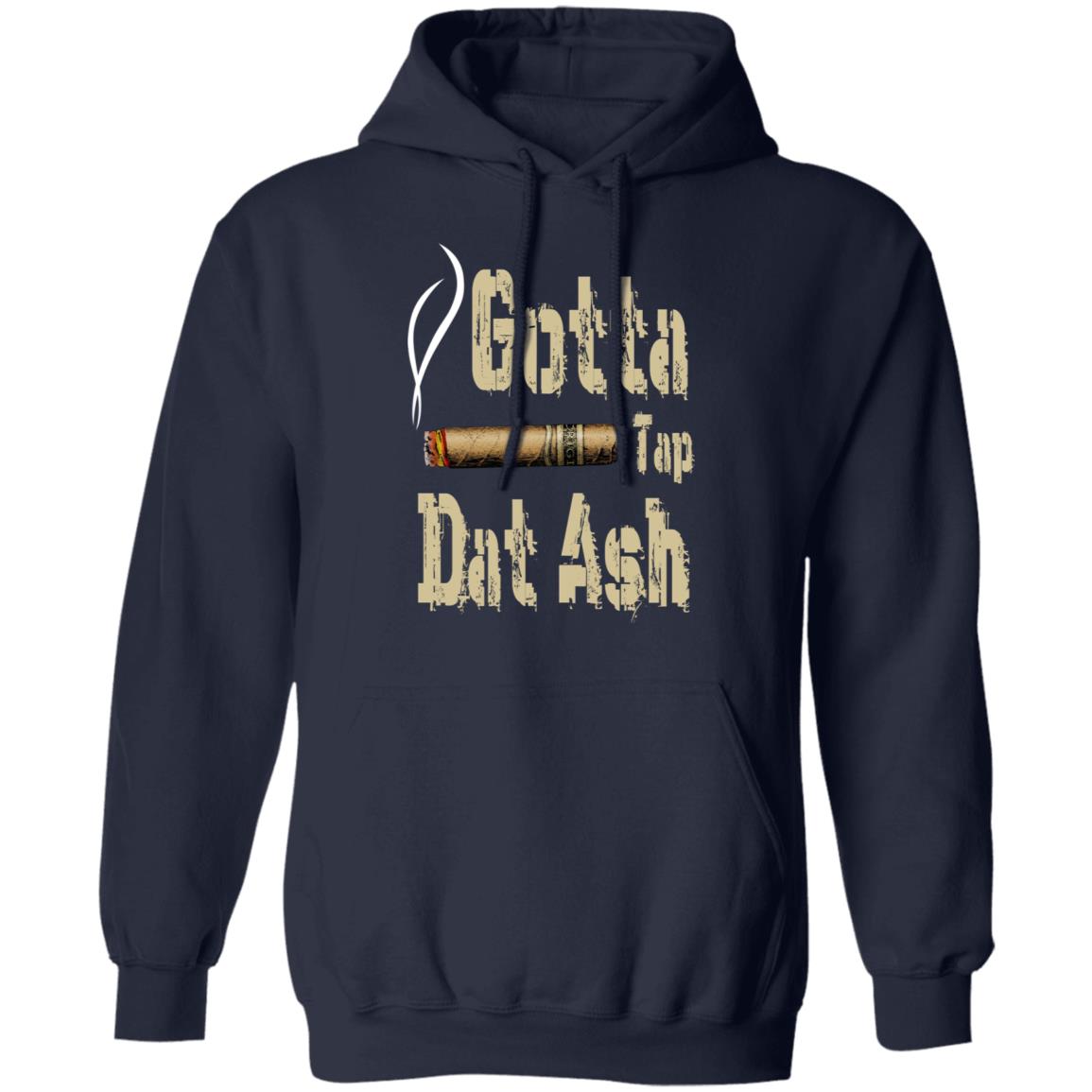 Gotta Tap Dat Ash Cigar Shirt, Hoodie, Tank