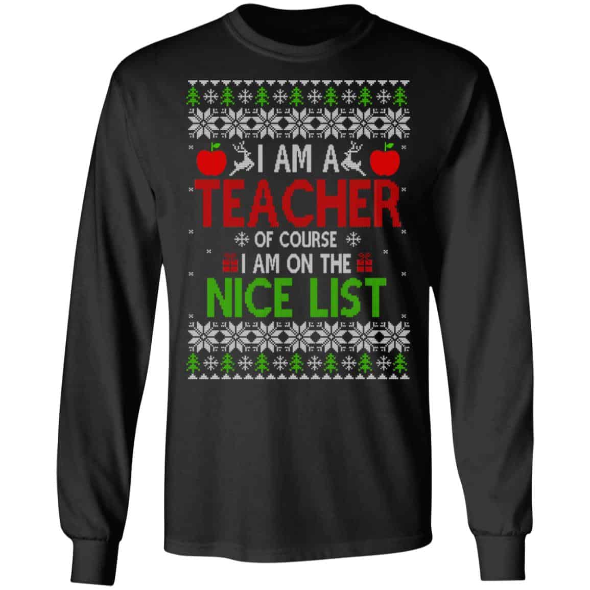 I Am A Teacher Of Course I Am On The Nice List Christmas Sweater, T-Shirts, Hoodies